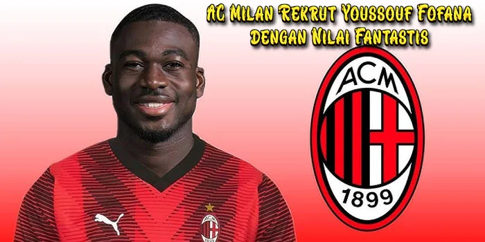 AC-Milan-Rekrut-Youssouf-Fofana-dengan-Nilai-Transfer-yang-Fantastis