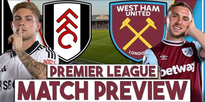 Pertandingan Antara fulham vs West Ham: Pratinjau, prediksi, & Susunan Pemain